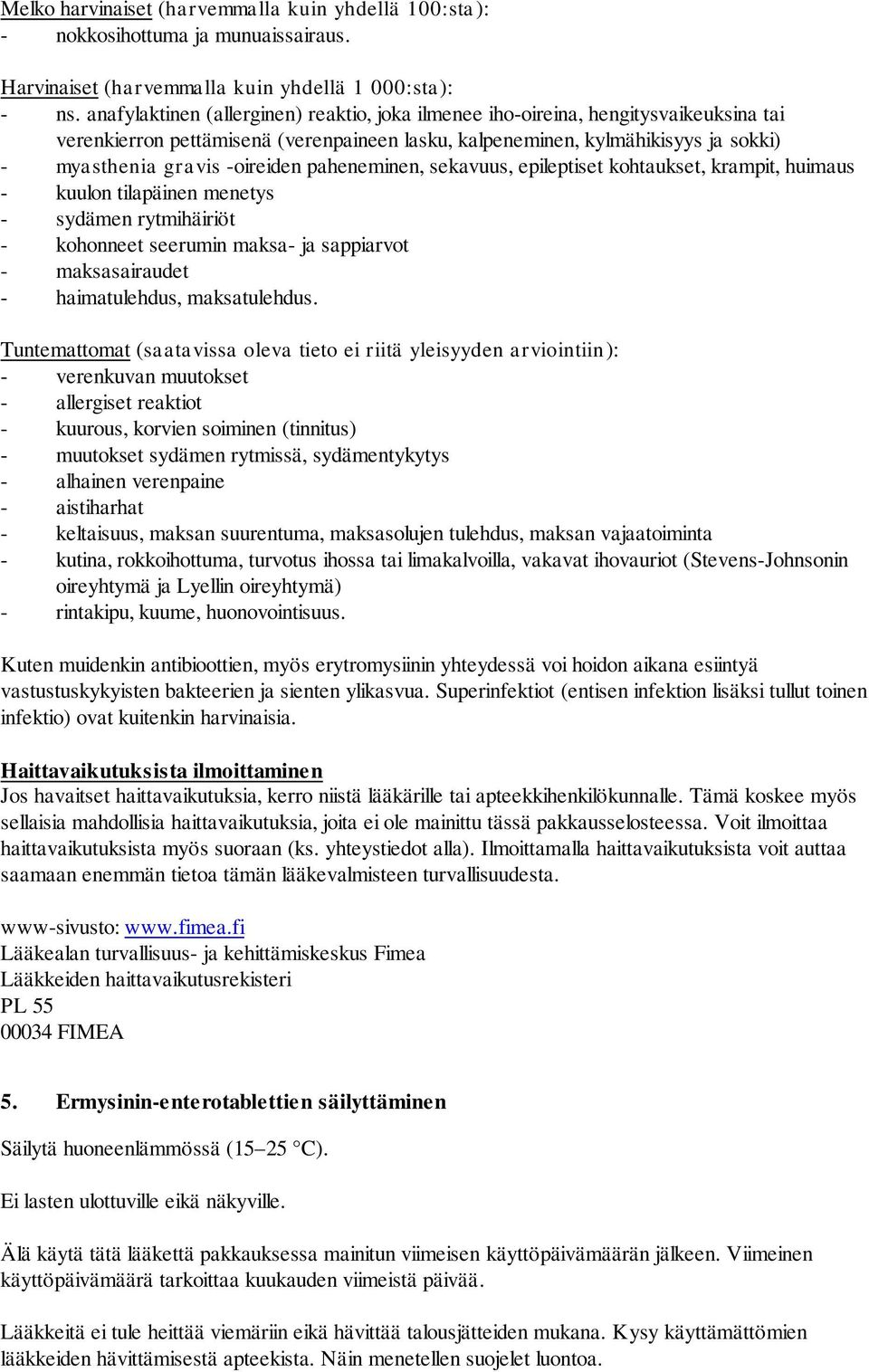 paheneminen, sekavuus, epileptiset kohtaukset, krampit, huimaus - kuulon tilapäinen menetys - sydämen rytmihäiriöt - kohonneet seerumin maksa- ja sappiarvot - maksasairaudet - haimatulehdus,