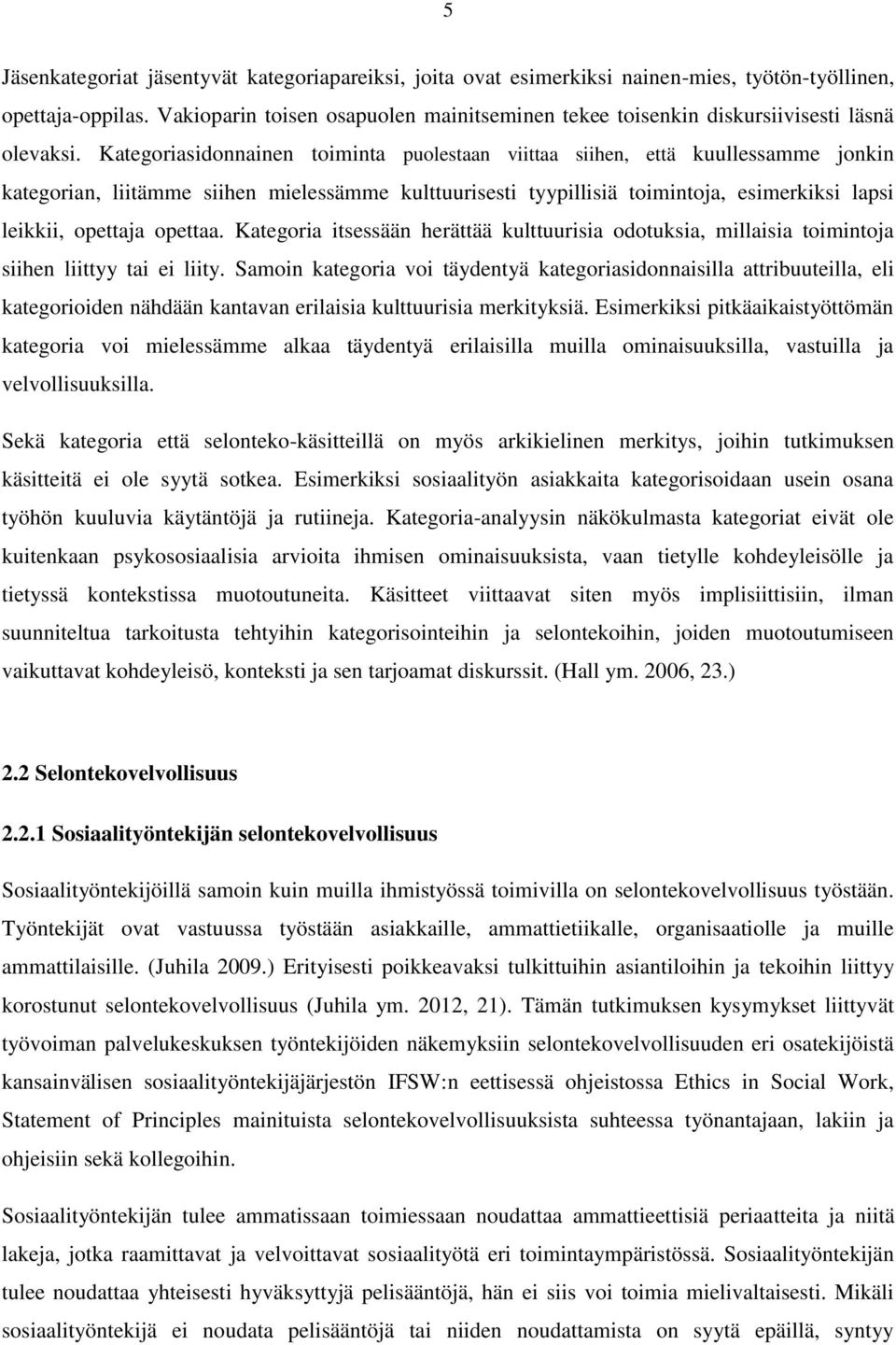 Kategoriasidonnainen toiminta puolestaan viittaa siihen, että kuullessamme jonkin kategorian, liitämme siihen mielessämme kulttuurisesti tyypillisiä toimintoja, esimerkiksi lapsi leikkii, opettaja