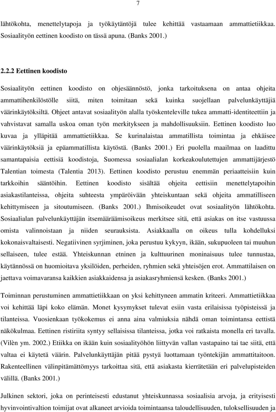 2.2 Eettinen koodisto Sosiaalityön eettinen koodisto on ohjesäännöstö, jonka tarkoituksena on antaa ohjeita ammattihenkilöstölle siitä, miten toimitaan sekä kuinka suojellaan palvelunkäyttäjiä