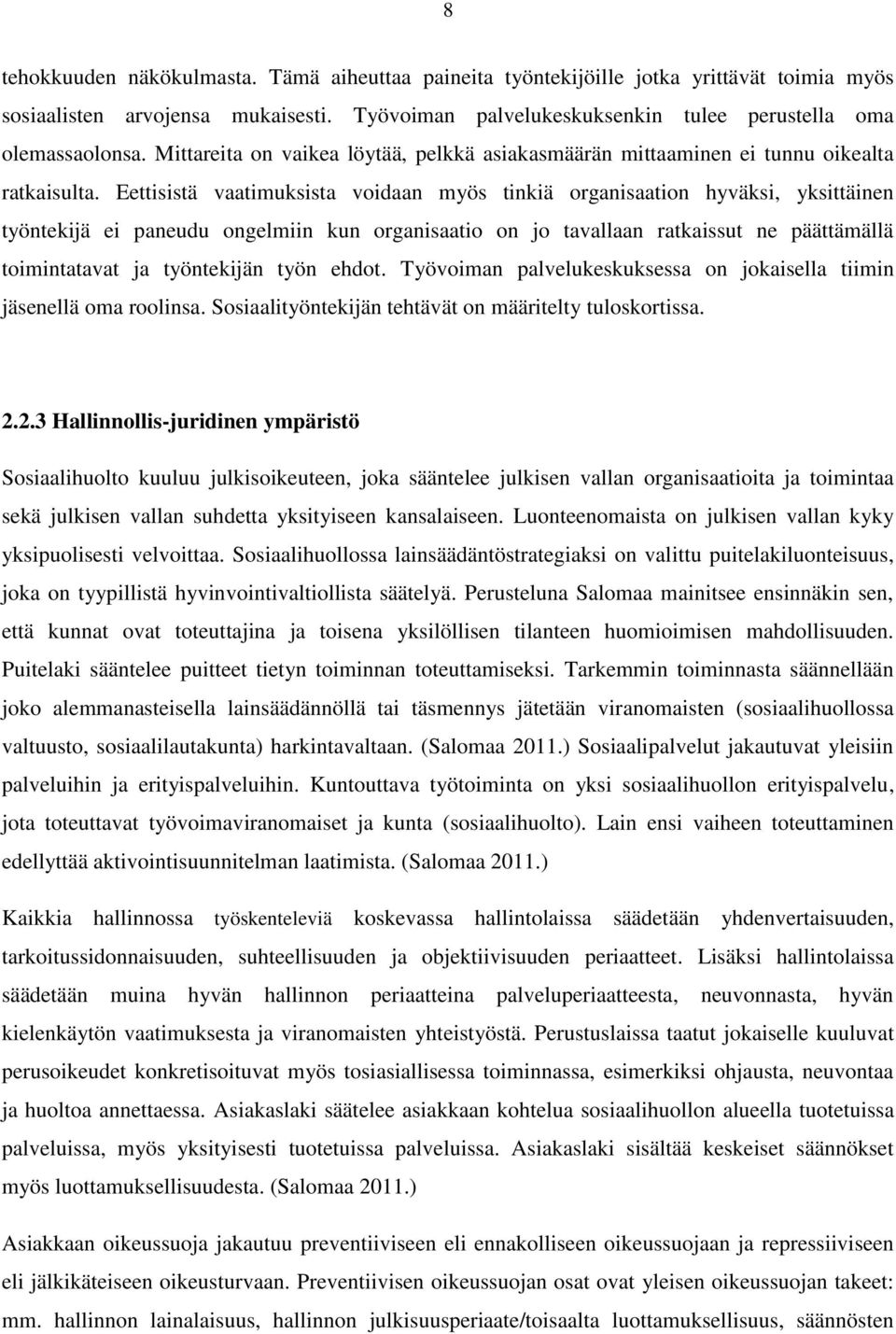 Eettisistä vaatimuksista voidaan myös tinkiä organisaation hyväksi, yksittäinen työntekijä ei paneudu ongelmiin kun organisaatio on jo tavallaan ratkaissut ne päättämällä toimintatavat ja työntekijän