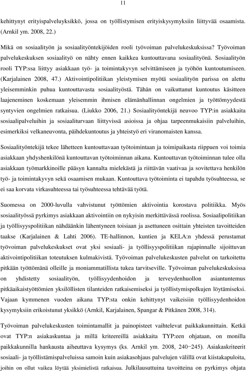 Sosiaalityön rooli TYP:ssa liittyy asiakkaan työ- ja toimintakyvyn selvittämiseen ja työhön kuntoutumiseen. (Karjalainen 2008, 47.