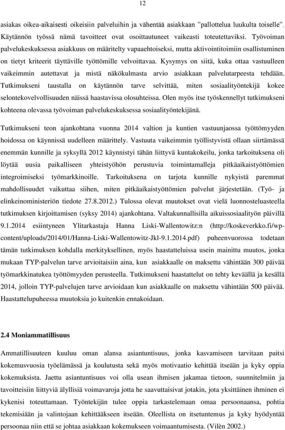 Kysymys on siitä, kuka ottaa vastuulleen vaikeimmin autettavat ja mistä näkökulmasta arvio asiakkaan palvelutarpeesta tehdään.