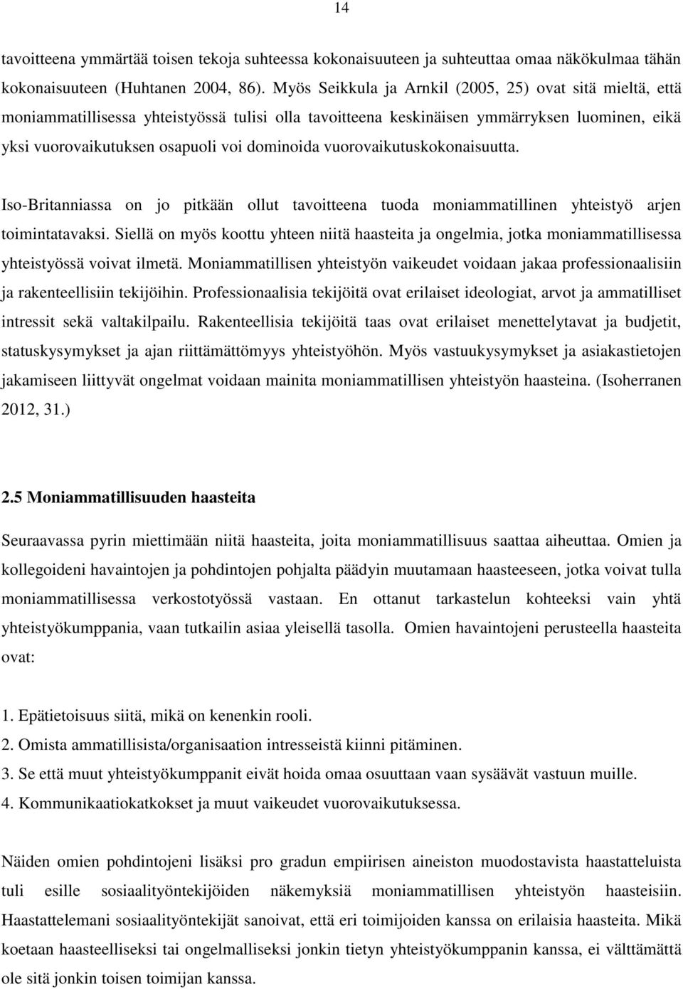 vuorovaikutuskokonaisuutta. Iso-Britanniassa on jo pitkään ollut tavoitteena tuoda moniammatillinen yhteistyö arjen toimintatavaksi.