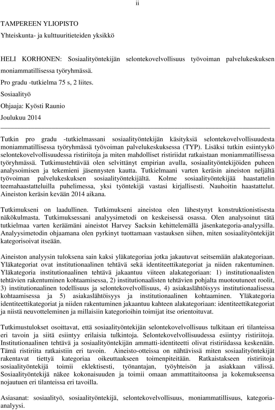 Sosiaalityö Ohjaaja: Kyösti Raunio Joulukuu 2014 Tutkin pro gradu -tutkielmassani sosiaalityöntekijän käsityksiä selontekovelvollisuudesta moniammatillisessa työryhmässä työvoiman palvelukeskuksessa