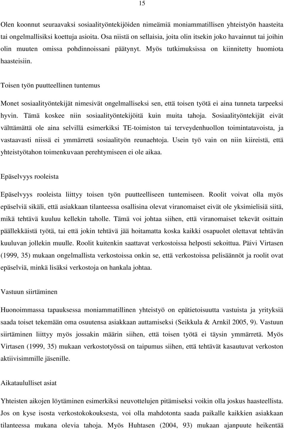 Toisen työn puutteellinen tuntemus Monet sosiaalityöntekijät nimesivät ongelmalliseksi sen, että toisen työtä ei aina tunneta tarpeeksi hyvin. Tämä koskee niin sosiaalityöntekijöitä kuin muita tahoja.