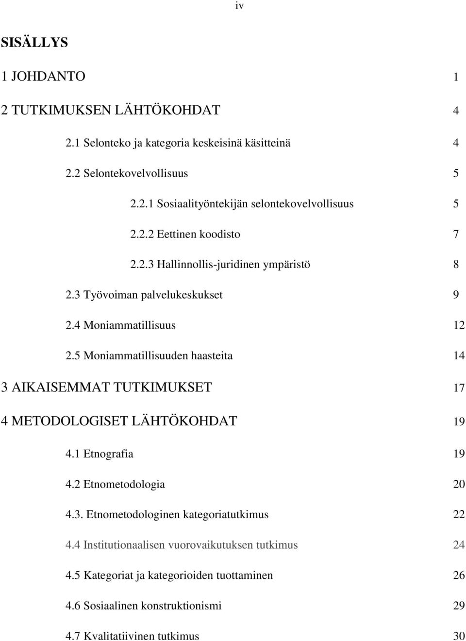 5 Moniammatillisuuden haasteita 14 3 AIKAISEMMAT TUTKIMUKSET 17 4 METODOLOGISET LÄHTÖKOHDAT 19 4.1 Etnografia 19 4.2 Etnometodologia 20 4.3. Etnometodologinen kategoriatutkimus 22 4.