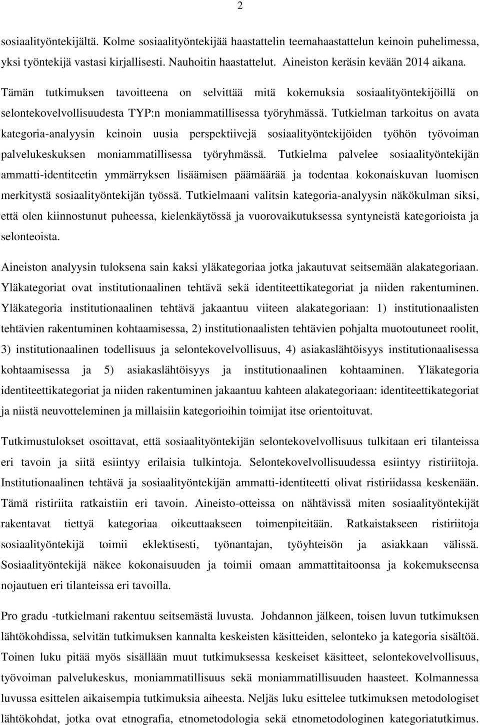 Tutkielman tarkoitus on avata kategoria-analyysin keinoin uusia perspektiivejä sosiaalityöntekijöiden työhön työvoiman palvelukeskuksen moniammatillisessa työryhmässä.