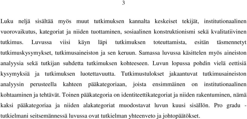 Samassa luvussa käsittelen myös aineiston analyysia sekä tutkijan suhdetta tutkimuksen kohteeseen. Luvun lopussa pohdin vielä eettisiä kysymyksiä ja tutkimuksen luotettavuutta.