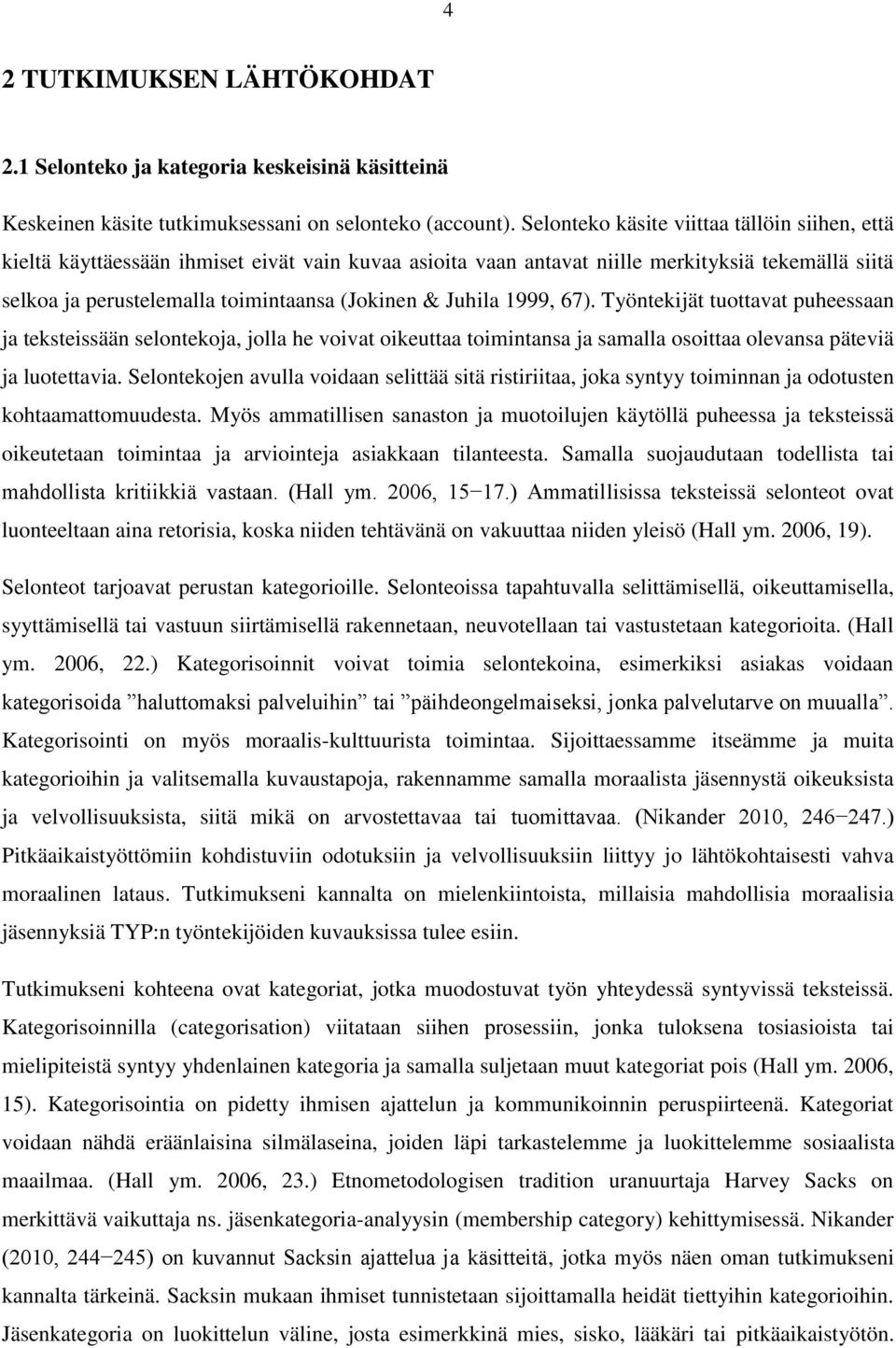 Juhila 1999, 67). Työntekijät tuottavat puheessaan ja teksteissään selontekoja, jolla he voivat oikeuttaa toimintansa ja samalla osoittaa olevansa päteviä ja luotettavia.