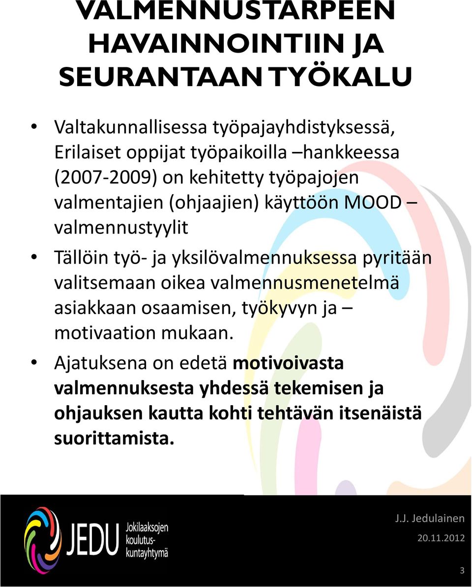 työ ja yksilövalmennuksessa pyritään valitsemaan oikea valmennusmenetelmä asiakkaan osaamisen, työkyvyn ja motivaation