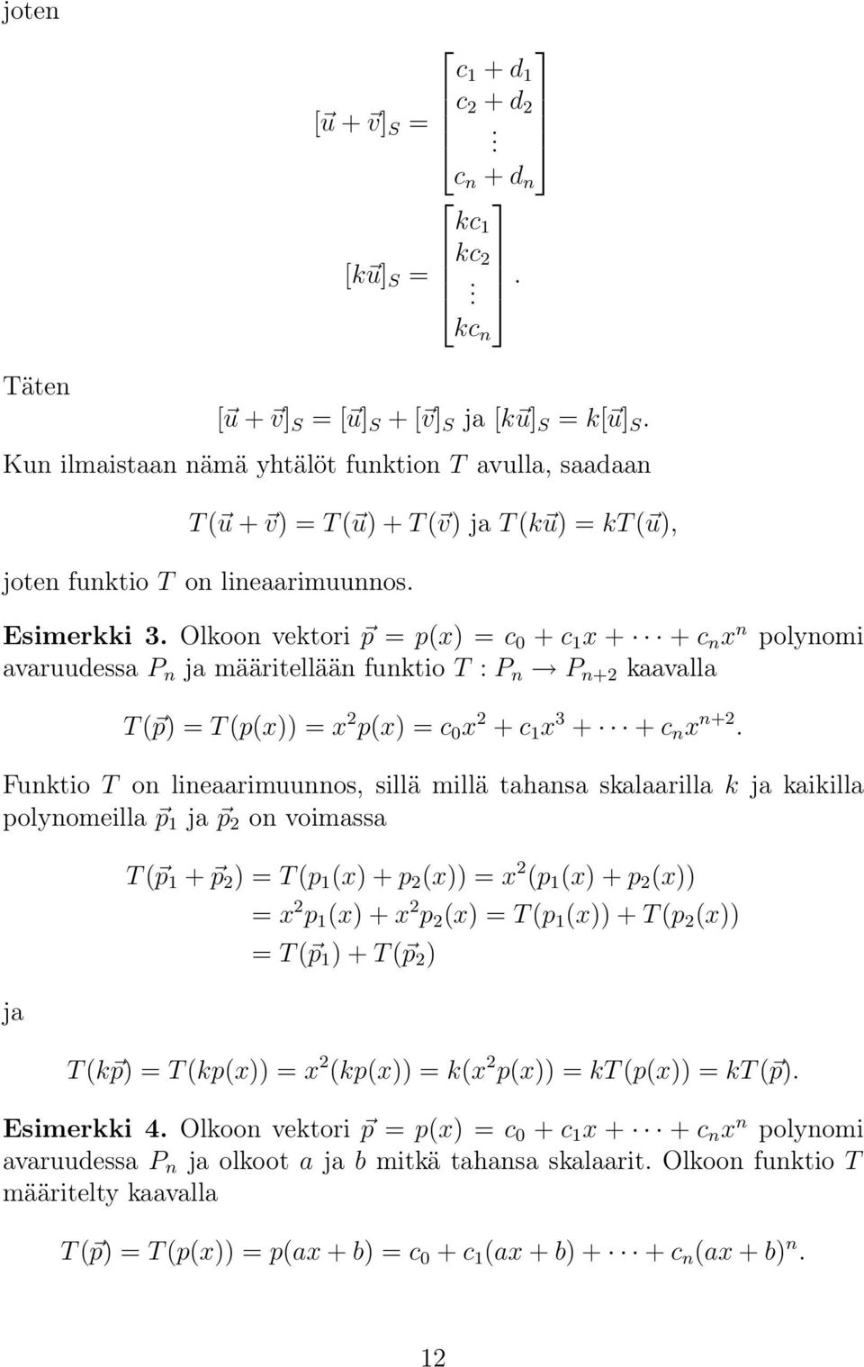 Olkoon vektori p = p(x) = c + c 1 x + + c n x n polynomi avaruudessa P n ja määritellään funktio T : P n P n+2 kaavalla T ( p) = T (p(x)) = x 2 p(x) = c x 2 + c 1 x 3 + + c n x n+2.