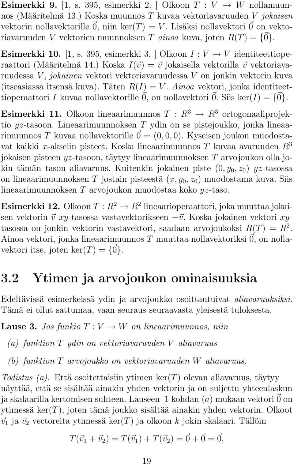 ) Koska I( v) = v jokaisella vektorilla v vektoriavaruudessa V, jokainen vektori vektoriavaruudessa V on jonkin vektorin kuva (itseasiassa itsensä kuva). Täten R(I) = V.