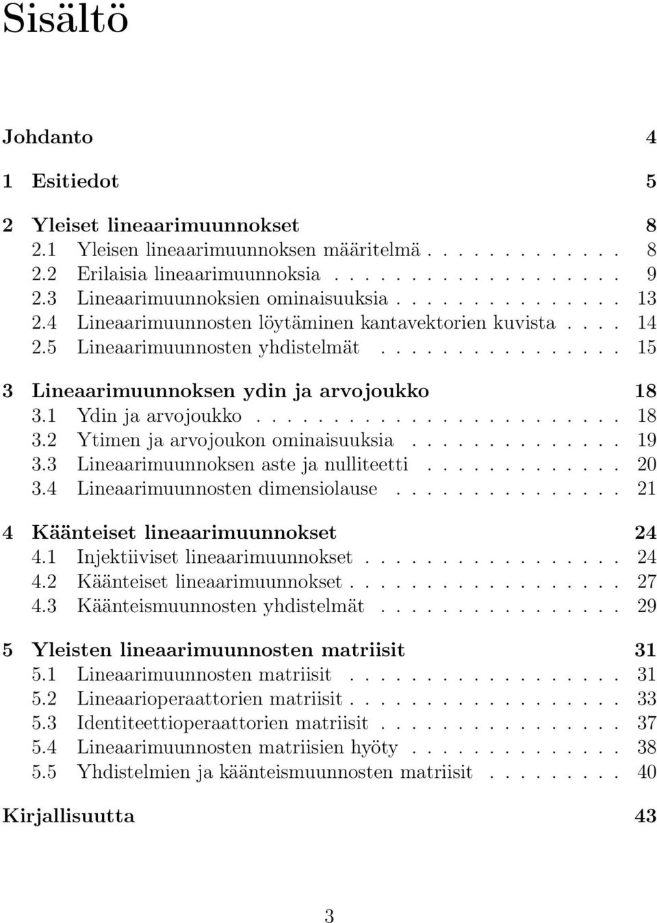 ............... 15 3 Lineaarimuunnoksen ydin ja arvojoukko 18 3.1 Ydin ja arvojoukko........................ 18 3.2 Ytimen ja arvojoukon ominaisuuksia.............. 19 3.