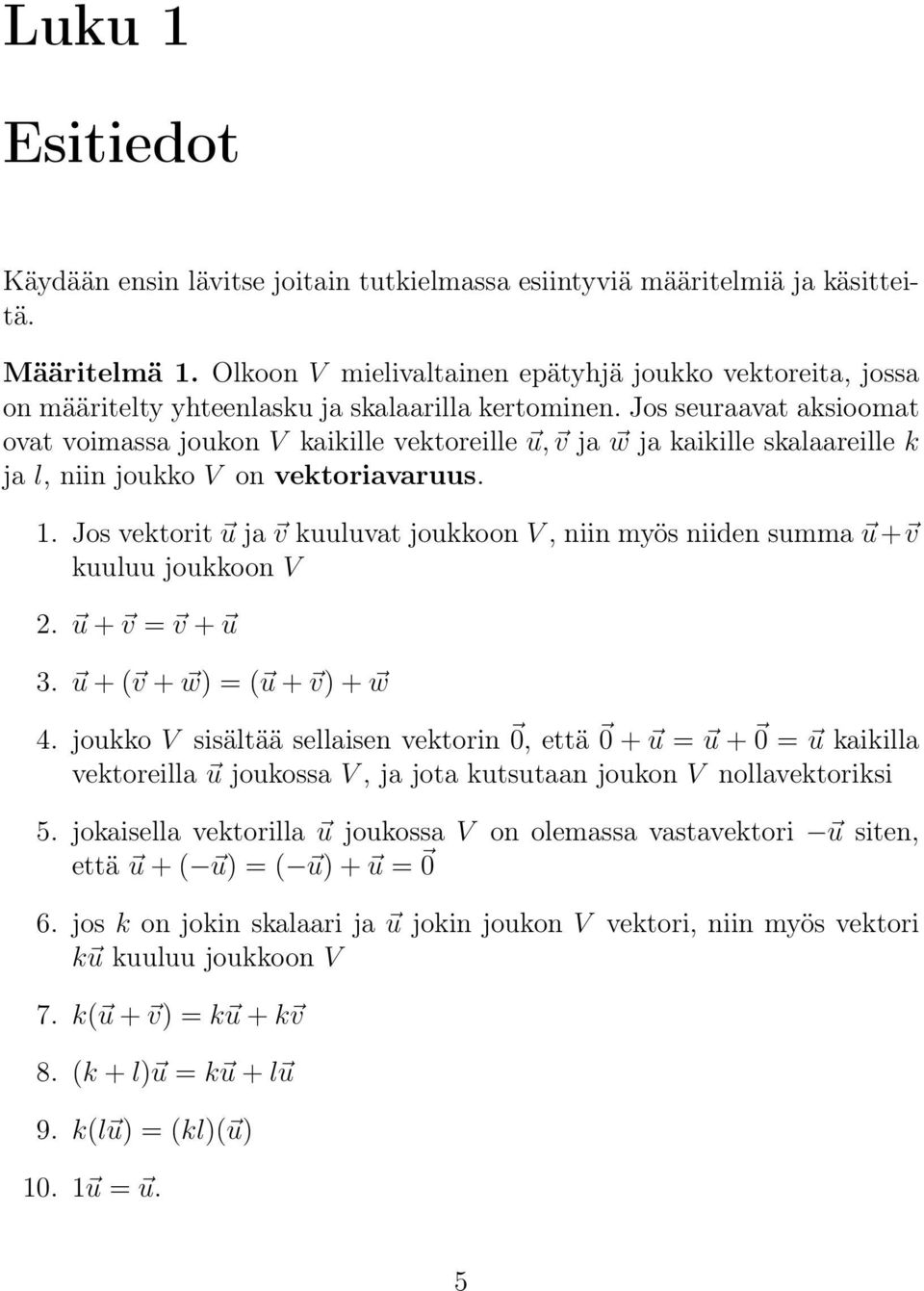 Jos seuraavat aksioomat ovat voimassa joukon V kaikille vektoreille u, v ja w ja kaikille skalaareille k ja l, niin joukko V on vektoriavaruus. 1.