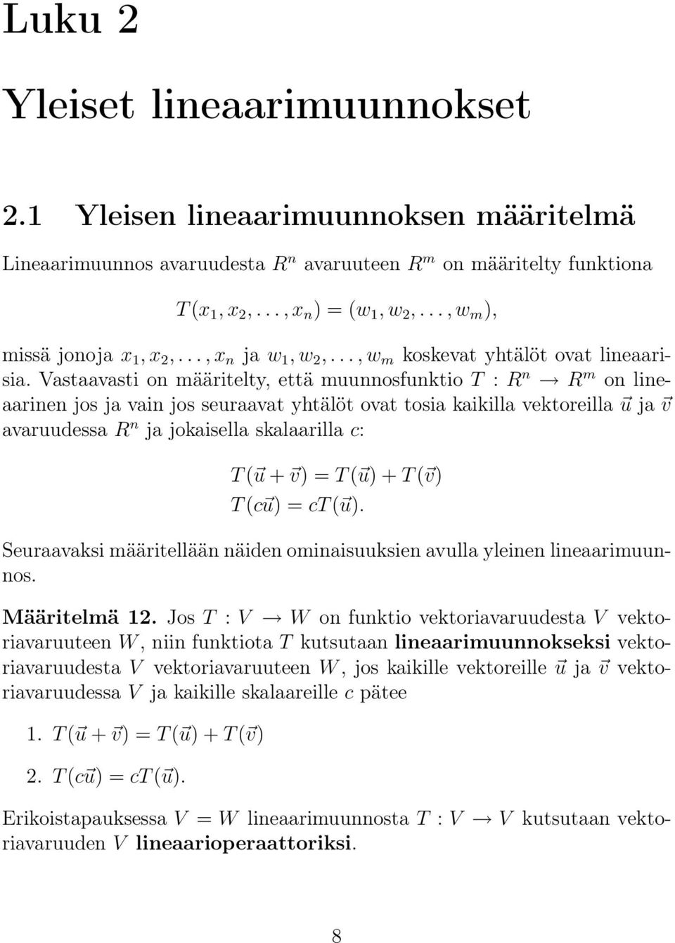 Vastaavasti on määritelty, että muunnosfunktio T : R n R m on lineaarinen jos ja vain jos seuraavat yhtälöt ovat tosia kaikilla vektoreilla u ja v avaruudessa R n ja jokaisella skalaarilla c: T ( u +