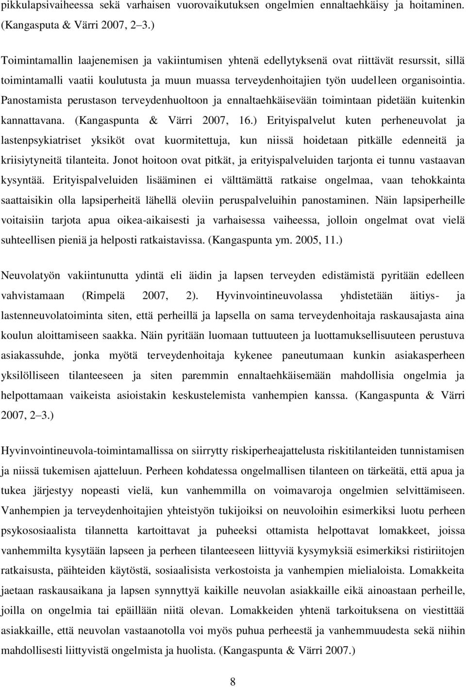 Panostamista perustason terveydenhuoltoon ja ennaltaehkäisevään toimintaan pidetään kuitenkin kannattavana. (Kangaspunta & Värri 2007, 16.