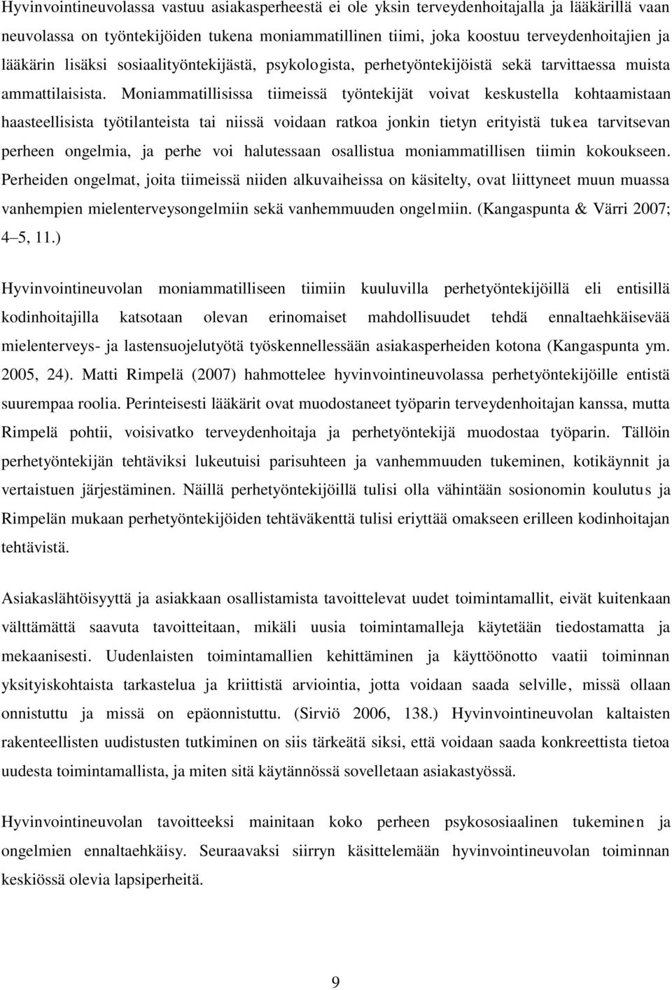 Moniammatillisissa tiimeissä työntekijät voivat keskustella kohtaamistaan haasteellisista työtilanteista tai niissä voidaan ratkoa jonkin tietyn erityistä tukea tarvitsevan perheen ongelmia, ja perhe