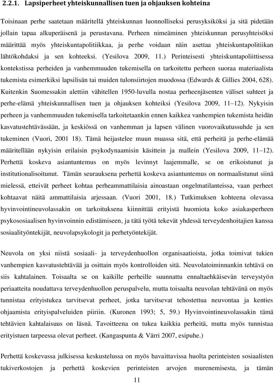 Perheen nimeäminen yhteiskunnan perusyhteisöksi määrittää myös yhteiskuntapolitiikkaa, ja perhe voidaan näin asettaa yhteiskuntapolitiikan lähtökohdaksi ja sen kohteeksi. (Yesilova 2009, 11.