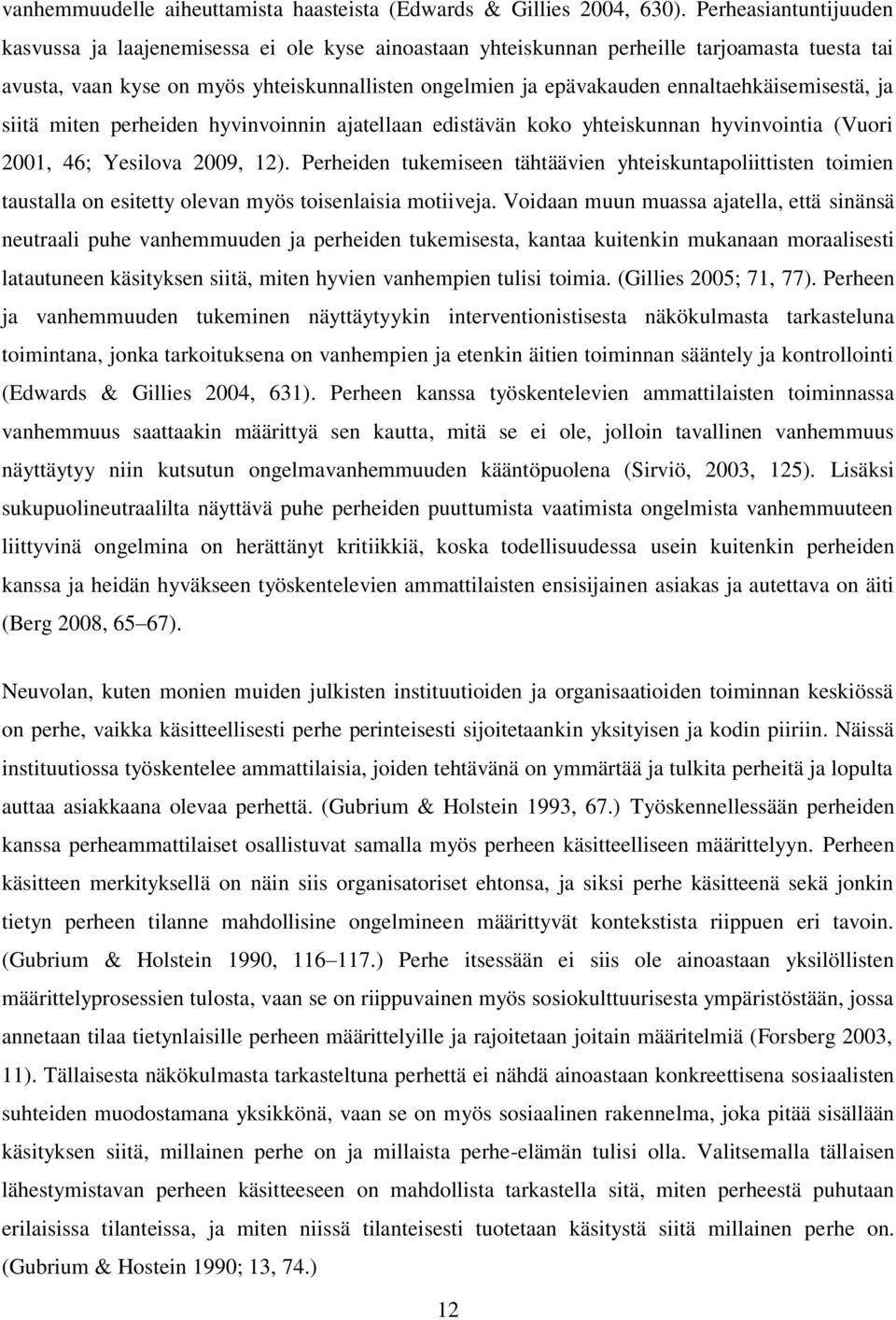 ennaltaehkäisemisestä, ja siitä miten perheiden hyvinvoinnin ajatellaan edistävän koko yhteiskunnan hyvinvointia (Vuori 2001, 46; Yesilova 2009, 12).