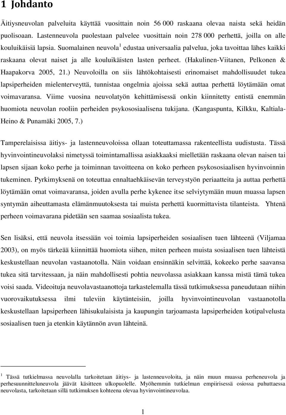 Suomalainen neuvola 1 edustaa universaalia palvelua, joka tavoittaa lähes kaikki raskaana olevat naiset ja alle kouluikäisten lasten perheet. (Hakulinen-Viitanen, Pelkonen & Haapakorva 2005, 21.