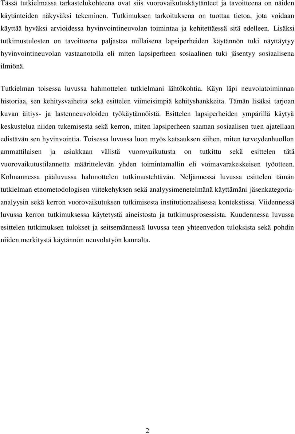 Lisäksi tutkimustulosten on tavoitteena paljastaa millaisena lapsiperheiden käytännön tuki näyttäytyy hyvinvointineuvolan vastaanotolla eli miten lapsiperheen sosiaalinen tuki jäsentyy sosiaalisena