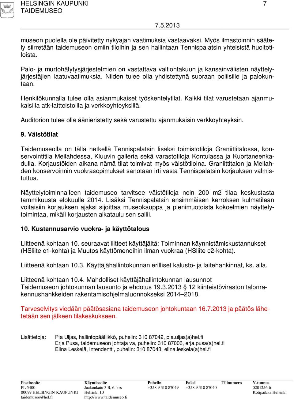 Palo- ja murtohälytysjärjestelmien on vastattava valtiontakuun ja kansainvälisten näyttelyjärjestäjien laatuvaatimuksia. Niiden tulee olla yhdistettynä suoraan poliisille ja palokuntaan.