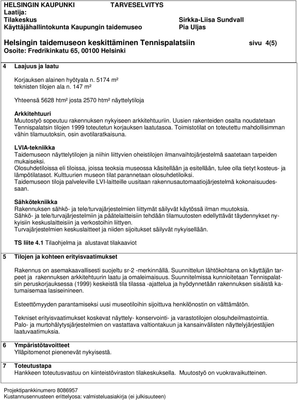 147 m² Yhteensä 5628 htm² josta 2570 htm² näyttelytiloja Arkkitehtuuri Muutostyö sopeutuu rakennuksen nykyiseen arkkitehtuuriin.