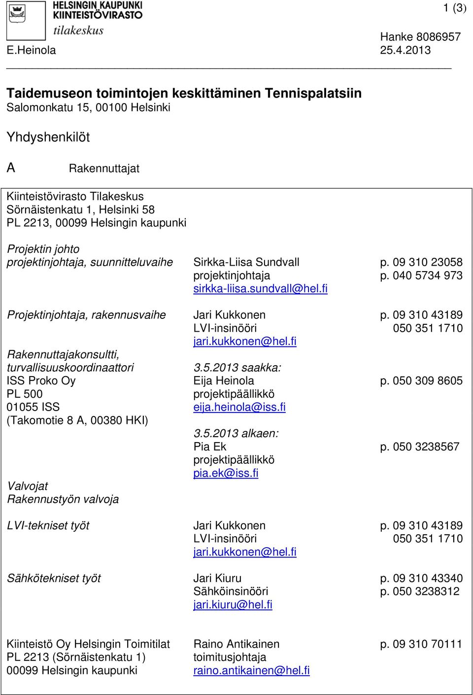 Helsingin kaupunki Projektin johto projektinjohtaja, suunnitteluvaihe Sirkka-Liisa Sundvall p. 09 310 23058 projektinjohtaja p. 040 5734 973 sirkka-liisa.sundvall@hel.