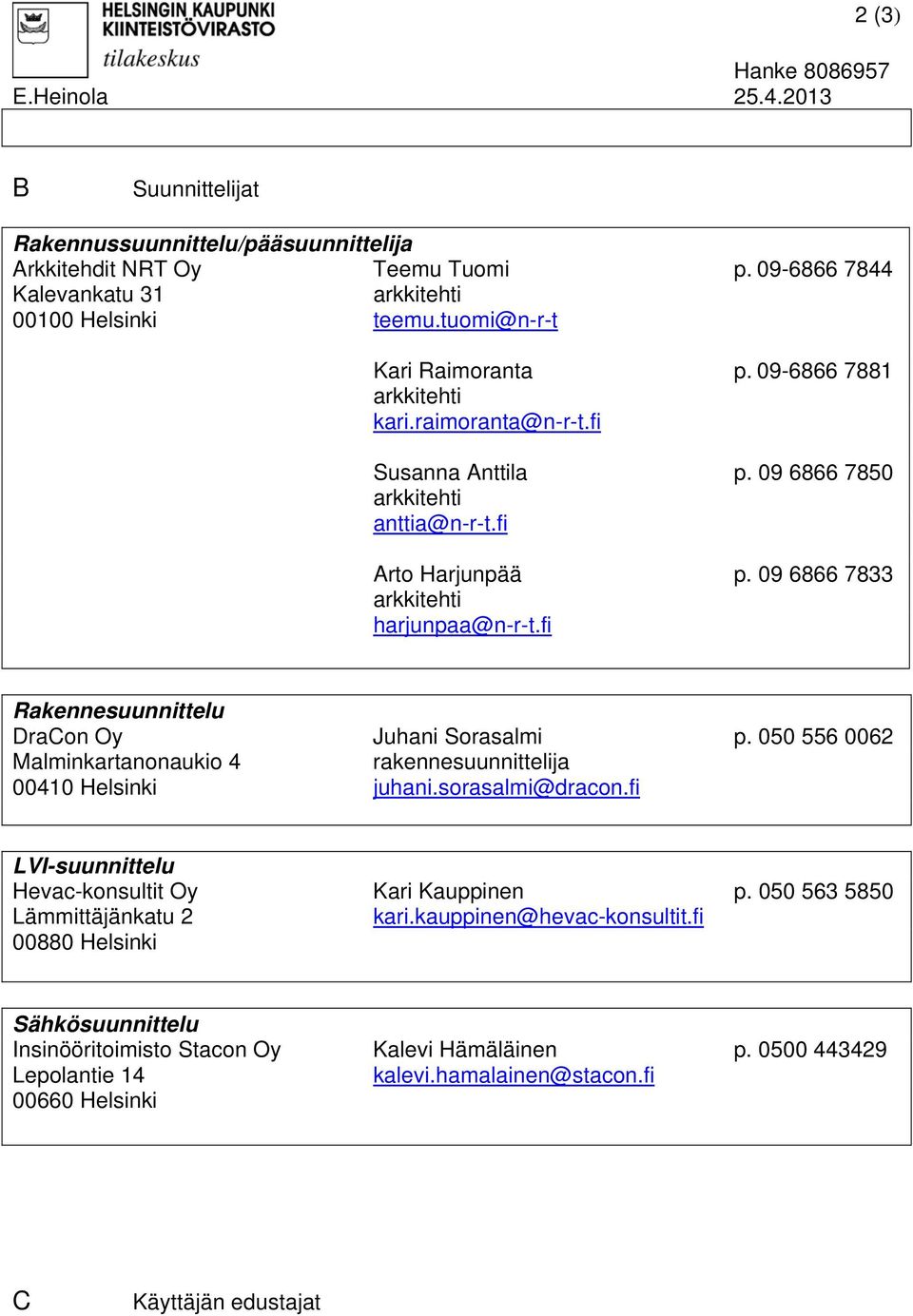 fi Rakennesuunnittelu DraCon Oy Juhani Sorasalmi p. 050 556 0062 Malminkartanonaukio 4 rakennesuunnittelija 00410 Helsinki juhani.sorasalmi@dracon.