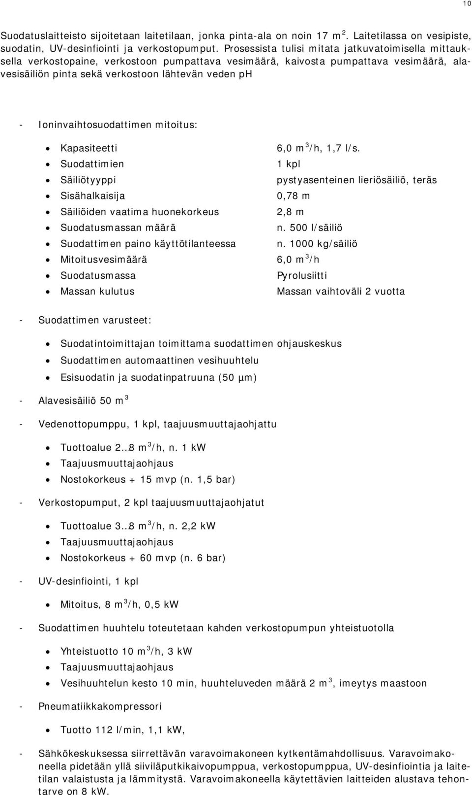 Ioninvaihtosuodattimen mitoitus: Kapasiteetti 6,0 m 3 /h, 1,7 l/s.