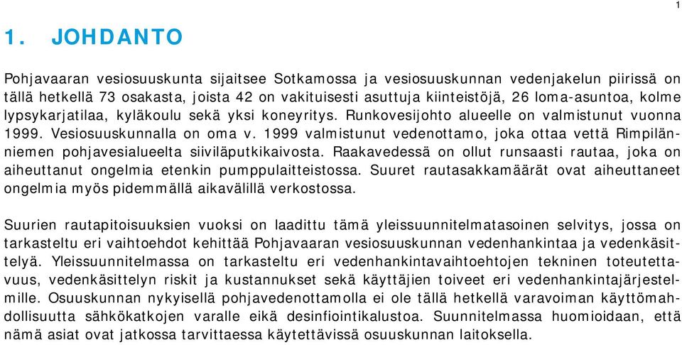 1999 valmistunut vedenottamo, joka ottaa vettä Rimpilänniemen pohjavesialueelta siiviläputkikaivosta. Raakavedessä on ollut runsaasti rautaa, joka on aiheuttanut ongelmia etenkin pumppulaitteistossa.