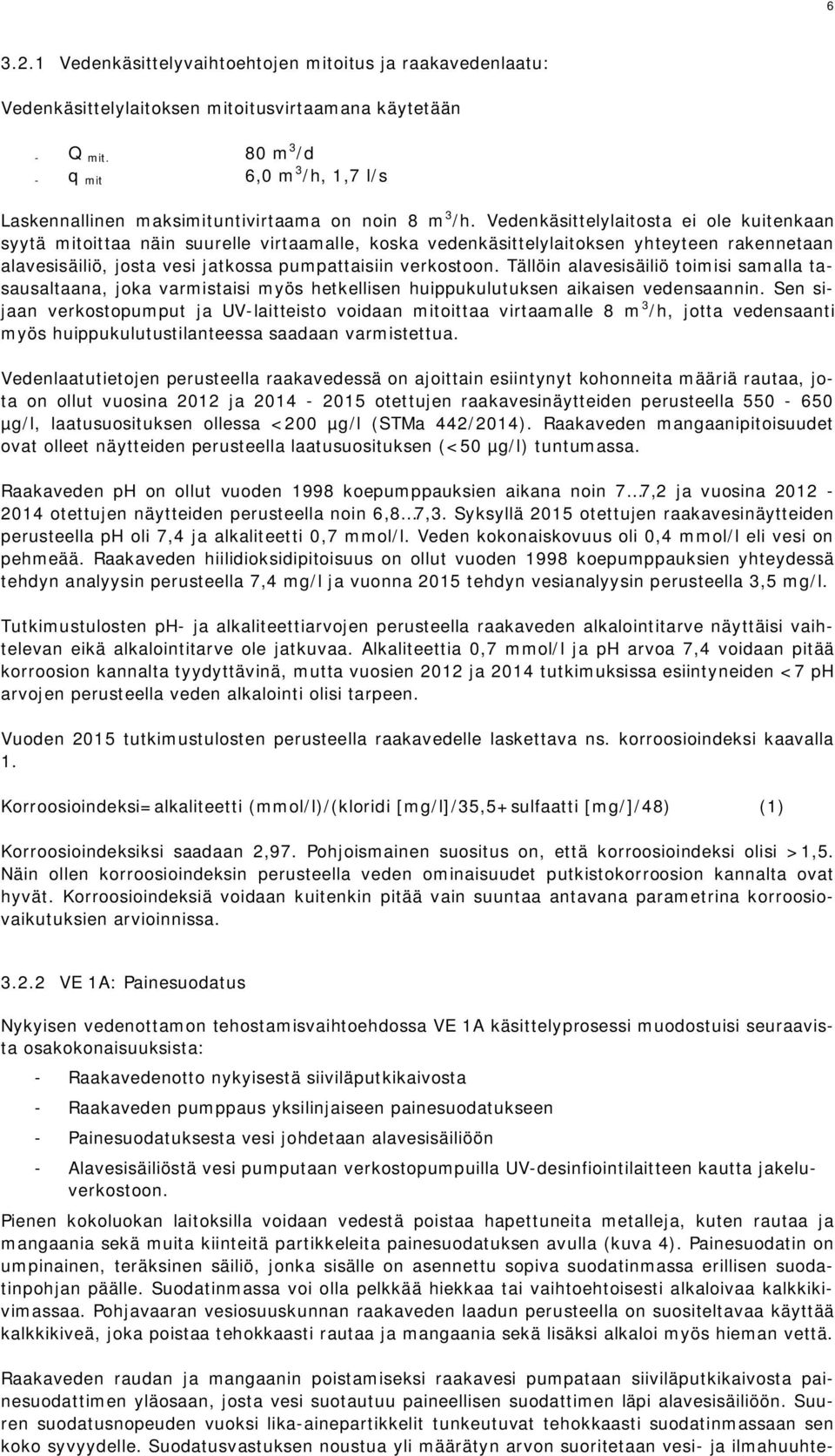 Vedenkäsittelylaitosta ei ole kuitenkaan syytä mitoittaa näin suurelle virtaamalle, koska vedenkäsittelylaitoksen yhteyteen rakennetaan alavesisäiliö, josta vesi jatkossa pumpattaisiin verkostoon.