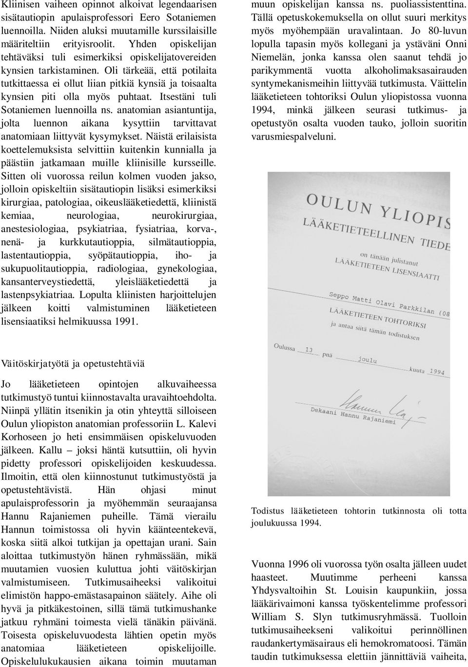 Oli tärkeää, että potilaita tutkittaessa ei ollut liian pitkiä kynsiä ja toisaalta kynsien piti olla myös puhtaat. Itsestäni tuli Sotaniemen luennoilla ns.