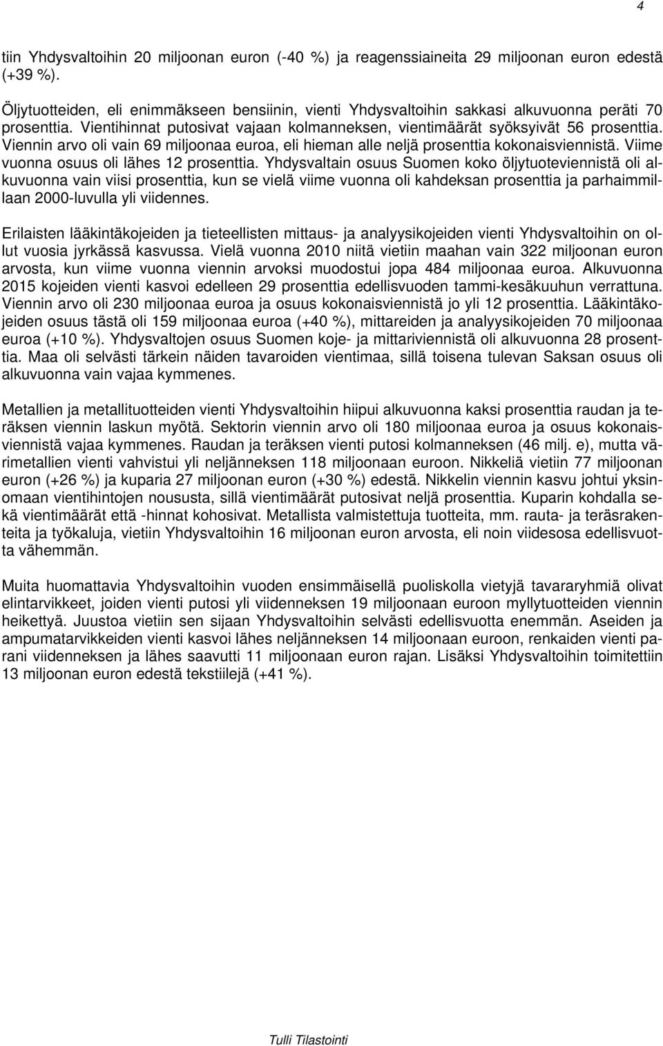 Viennin arvo oli vain 69 miljoonaa euroa, eli hieman alle neljä prosenttia kokonaisviennistä. Viime vuonna osuus oli lähes 12 prosenttia.