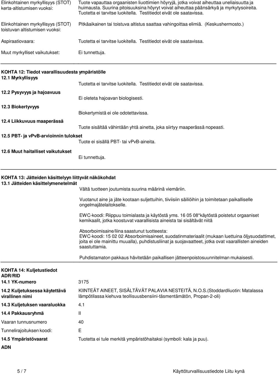 Pitkäaikainen tai toistuva altistus saattaa vahingoittaa elimiä. (Keskushermosto.) KOHTA 12: Tiedot vaarallisuudesta ympäristölle 12.1 Myrkyllisyys 12.2 Pysyvyys ja hajoavuus 12.3 Biokertyvyys 12.