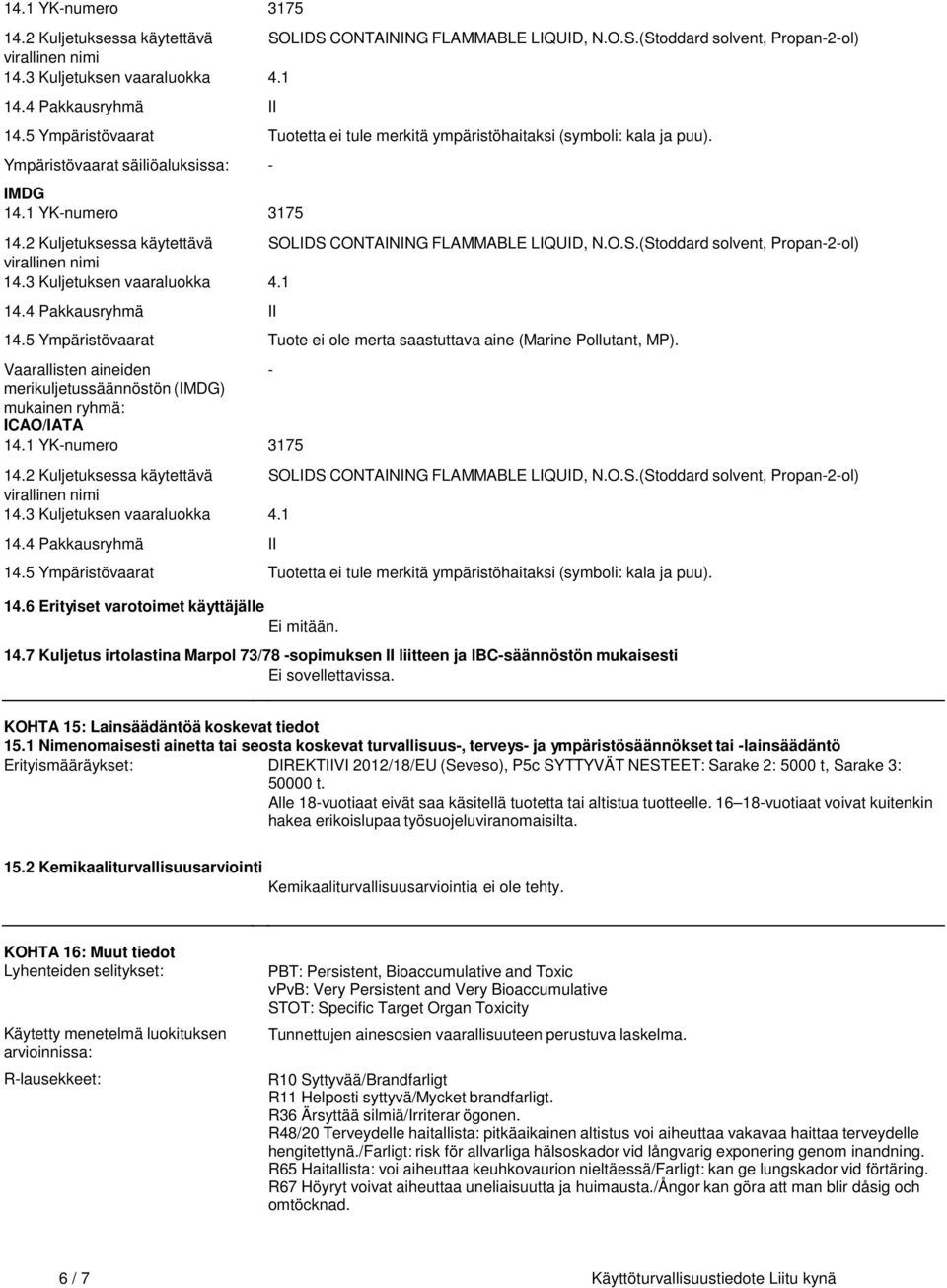 Ympäristövaarat säiliöaluksissa: - IMDG 5 Ympäristövaarat Tuote ei ole merta saastuttava aine (Marine Pollutant, MP).