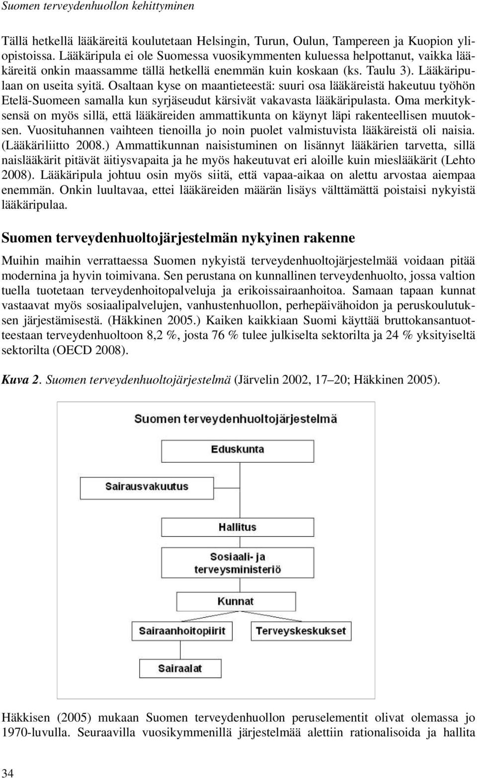 Osaltaan kyse on maantieteestä: suuri osa lääkäreistä hakeutuu työhön Etelä-Suomeen samalla kun syrjäseudut kärsivät vakavasta lääkäripulasta.