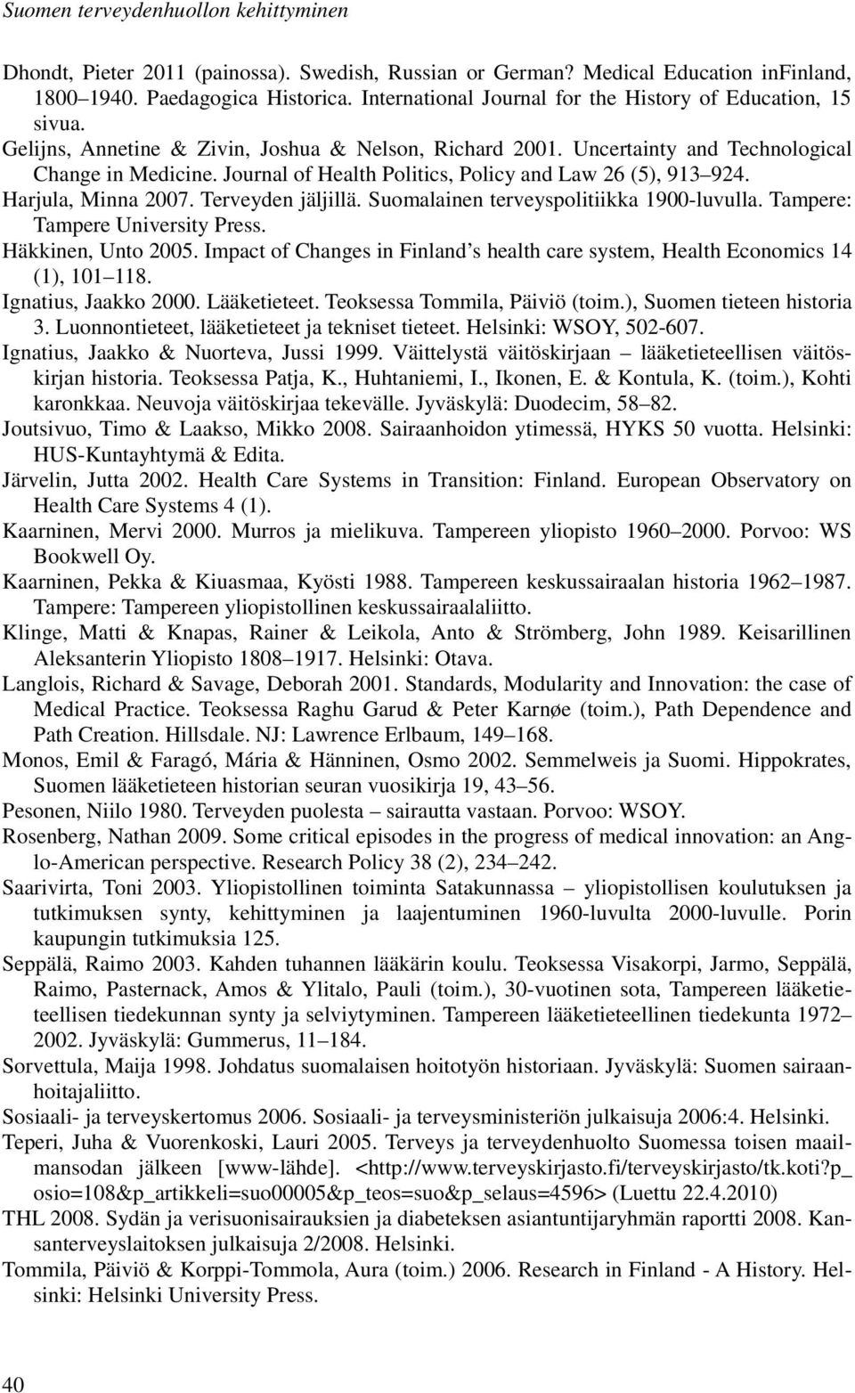 Journal of Health Politics, Policy and Law 26 (5), 913 924. Harjula, Minna 2007. Terveyden jäljillä. Suomalainen terveyspolitiikka 1900-luvulla. Tampere: Tampere University Press. Häkkinen, Unto 2005.