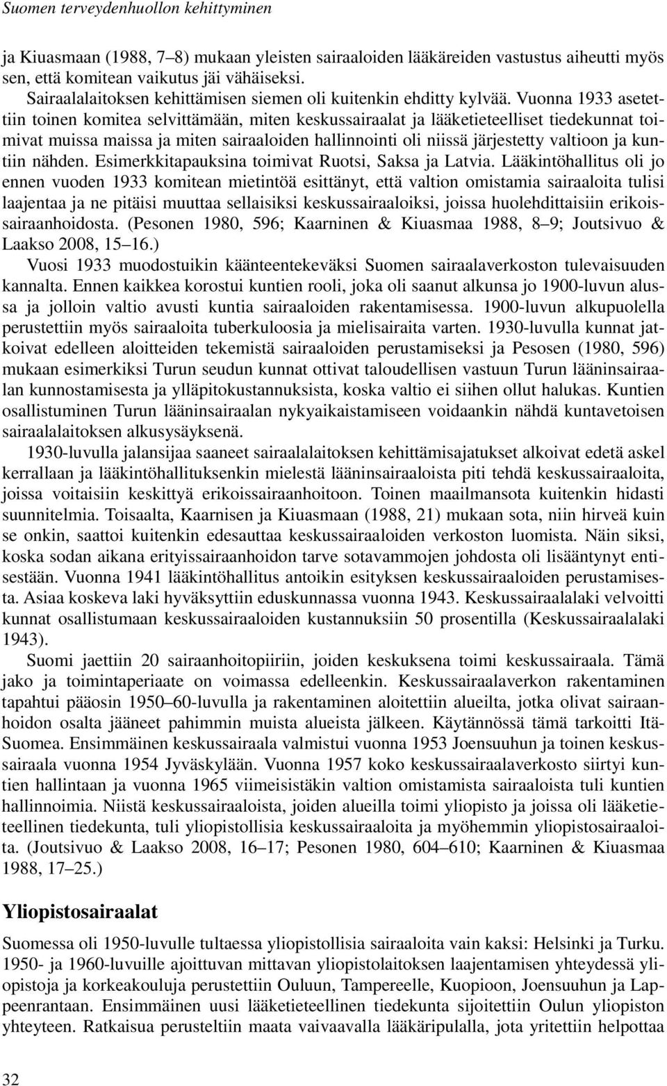 Vuonna 1933 asetettiin toinen komitea selvittämään, miten keskussairaalat ja lääketieteelliset tiedekunnat toimivat muissa maissa ja miten sairaaloiden hallinnointi oli niissä järjestetty valtioon ja