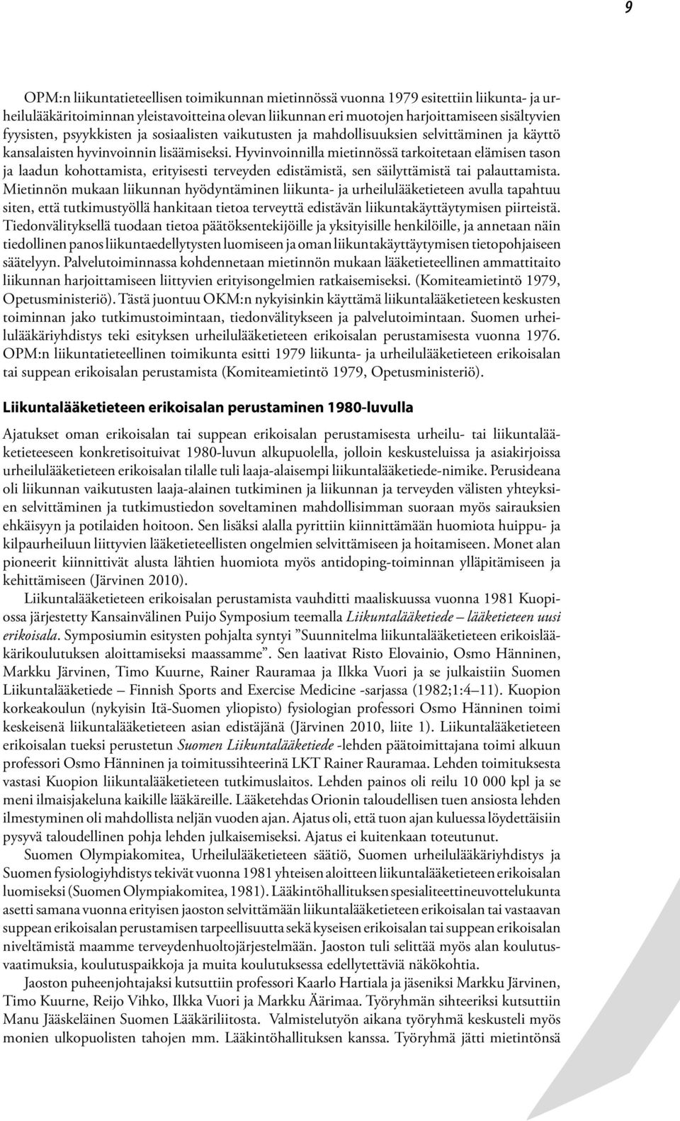 Hyvinvoinnilla mietinnössä tarkoitetaan elämisen tason ja laadun kohottamista, erityisesti terveyden edistämistä, sen säilyttämistä tai palauttamista.