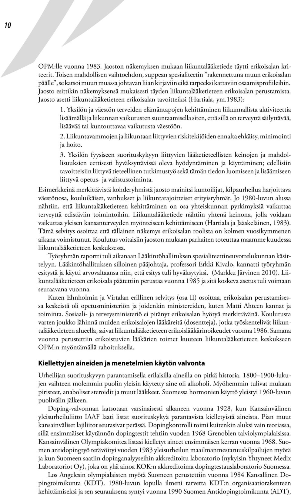 Jaosto esittikin näkemyksensä mukaisesti täyden liikuntalääketieteen erikoisalan perustamista. Jaosto asetti liikuntalääketieteen erikoisalan tavoitteiksi (Hartiala, ym.1983): 1.