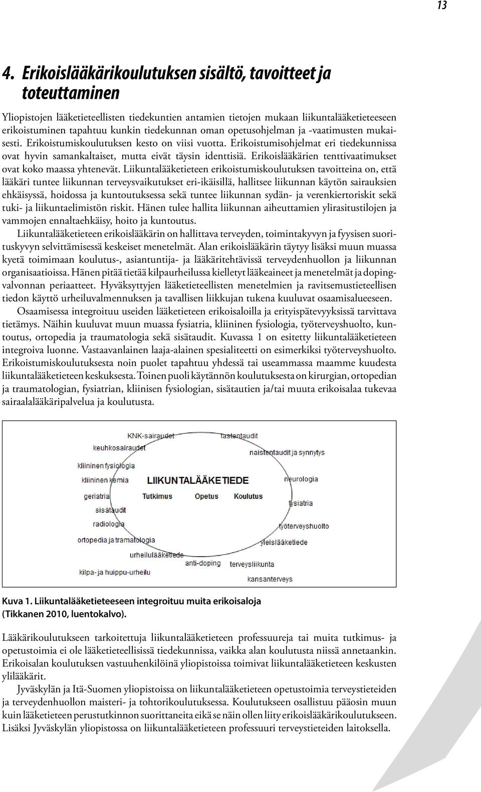 Erikoistumisohjelmat eri tiedekunnissa ovat hyvin samankaltaiset, mutta eivät täysin identtisiä. Erikoislääkärien tenttivaatimukset ovat koko maassa yhtenevät.