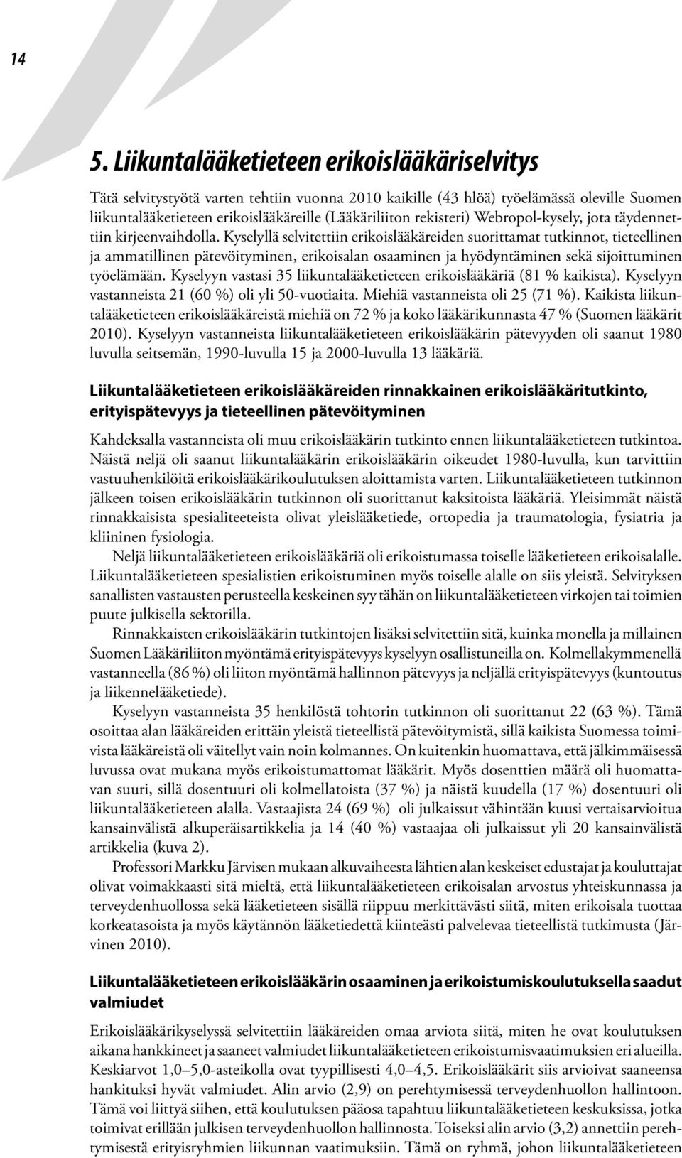 Kyselyllä selvitettiin erikoislääkäreiden suorittamat tutkinnot, tieteellinen ja ammatillinen pätevöityminen, erikoisalan osaaminen ja hyödyntäminen sekä sijoittuminen työelämään.