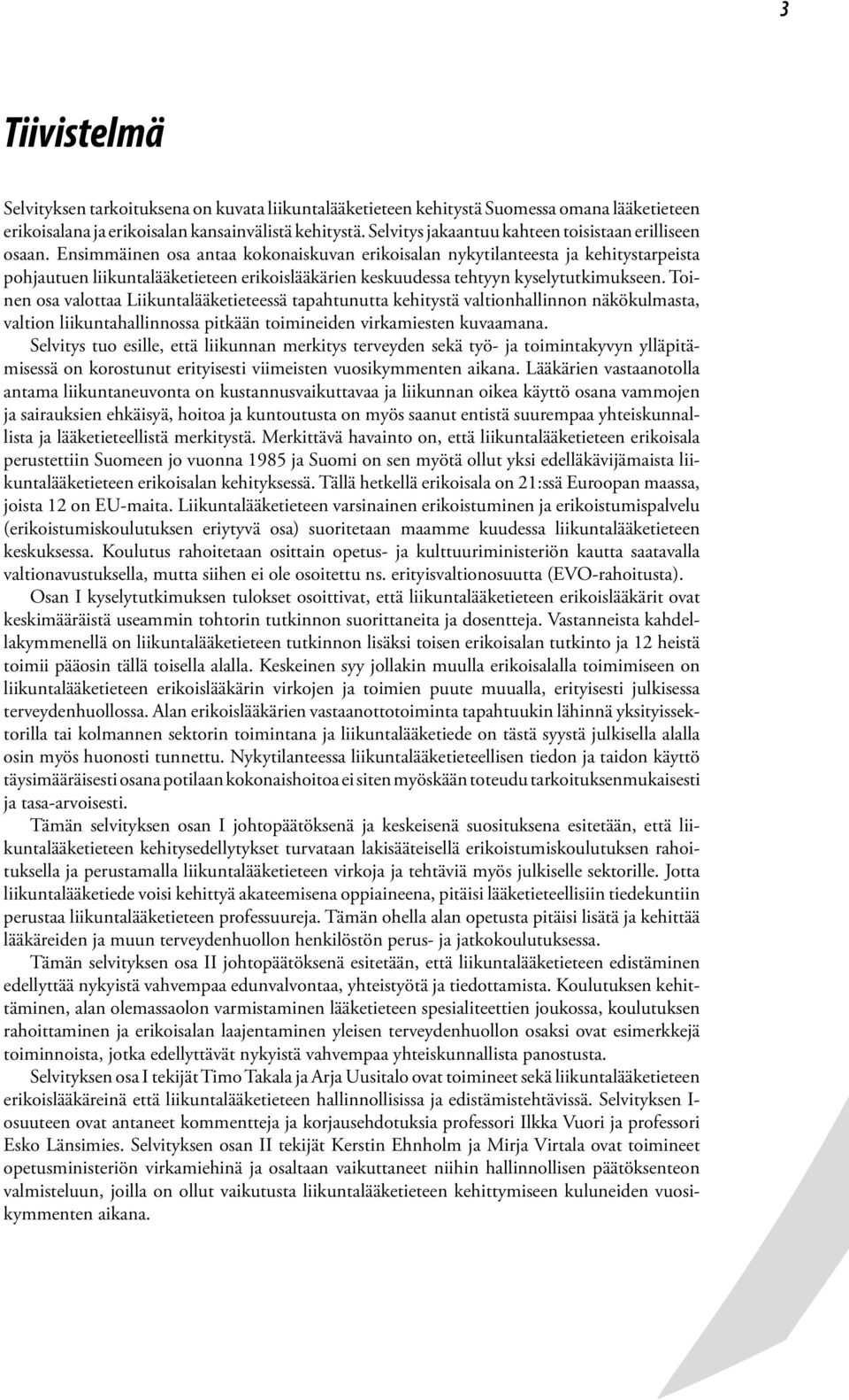 Ensimmäinen osa antaa kokonaiskuvan erikoisalan nykytilanteesta ja kehitystarpeista pohjautuen liikuntalääketieteen erikoislääkärien keskuudessa tehtyyn kyselytutkimukseen.