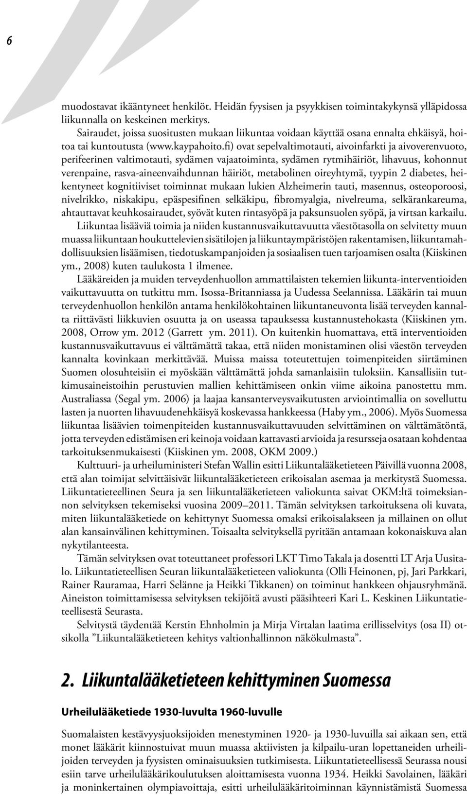 fi) ovat sepelvaltimotauti, aivoinfarkti ja aivoverenvuoto, perifeerinen valtimotauti, sydämen vajaatoiminta, sydämen rytmihäiriöt, lihavuus, kohonnut verenpaine, rasva-aineenvaihdunnan häiriöt,