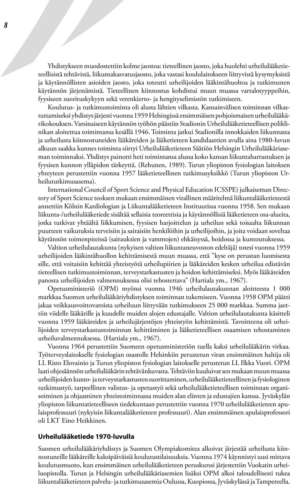 Tieteellinen kiinnostus kohdistui muun muassa vartalotyyppeihin, fyysiseen suorituskykyyn sekä verenkierto- ja hengityselimistön tutkimiseen. Koulutus- ja tutkimustoiminta oli alusta lähtien vilkasta.