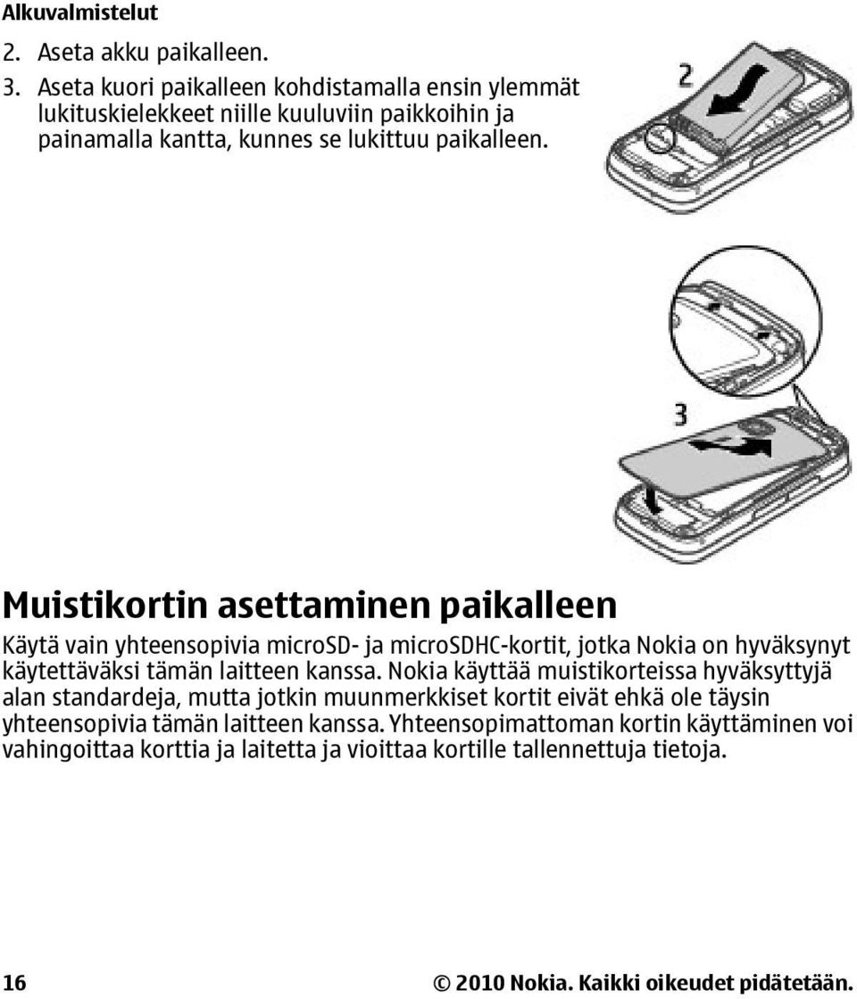 Muistikortin asettaminen paikalleen Käytä vain yhteensopivia microsd- ja microsdhc-kortit, jotka Nokia on hyväksynyt käytettäväksi tämän laitteen kanssa.