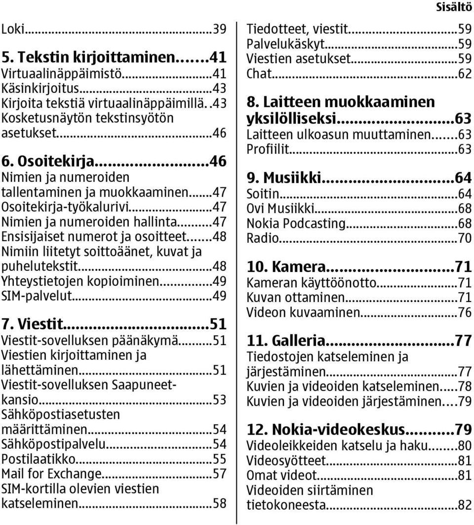 ..48 Nimiin liitetyt soittoäänet, kuvat ja puhelutekstit...48 Yhteystietojen kopioiminen...49 SIM-palvelut...49 7. Viestit...51 Viestit-sovelluksen päänäkymä.