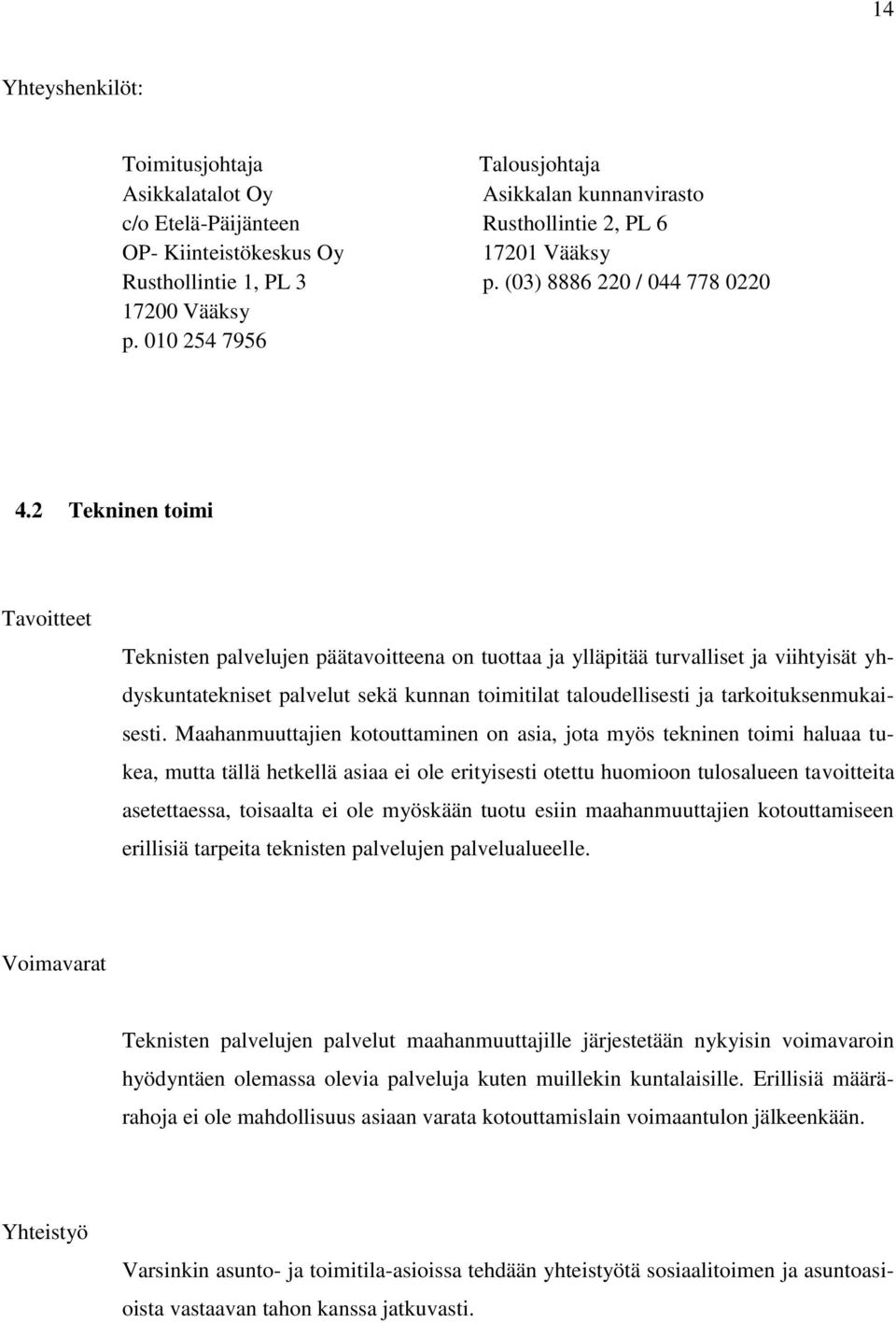 2 Tekninen toimi Tavoitteet Teknisten palvelujen päätavoitteena on tuottaa ja ylläpitää turvalliset ja viihtyisät yhdyskuntatekniset palvelut sekä kunnan toimitilat taloudellisesti ja