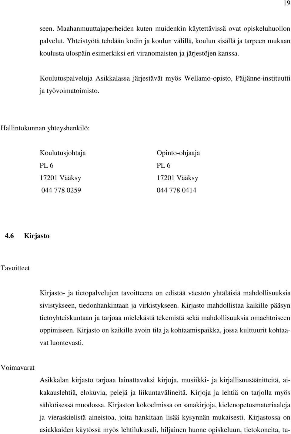 Koulutuspalveluja Asikkalassa järjestävät myös Wellamo-opisto, Päijänne-instituutti ja työvoimatoimisto.